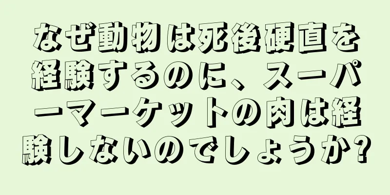 なぜ動物は死後硬直を経験するのに、スーパーマーケットの肉は経験しないのでしょうか?