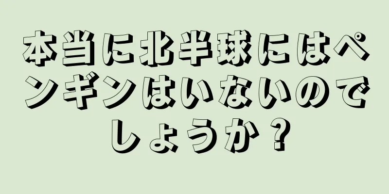 本当に北半球にはペンギンはいないのでしょうか？