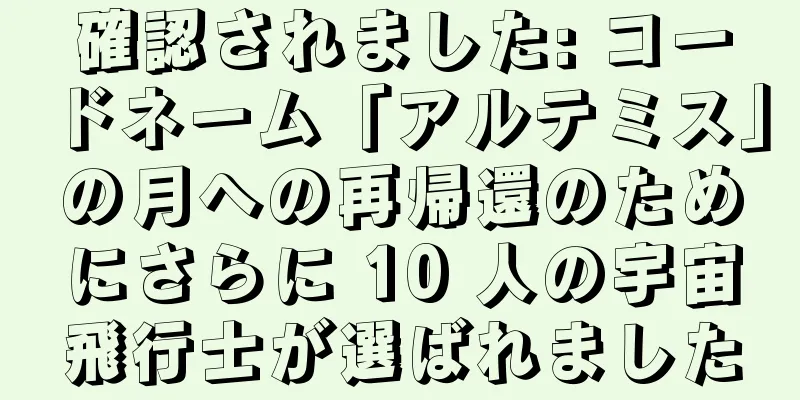 確認されました: コードネーム「アルテミス」の月への再帰還のためにさらに 10 人の宇宙飛行士が選ばれました