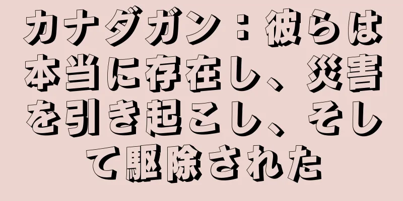 カナダガン：彼らは本当に存在し、災害を引き起こし、そして駆除された