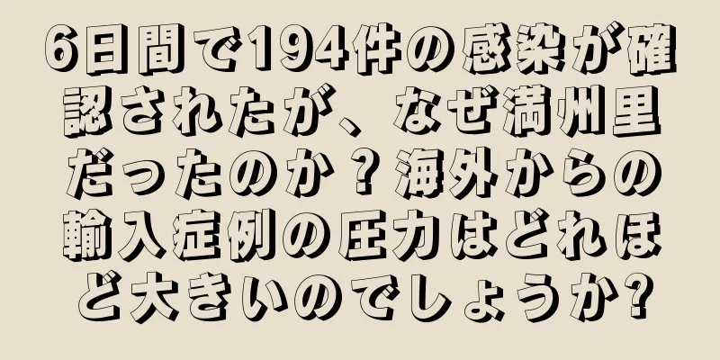 6日間で194件の感染が確認されたが、なぜ満州里だったのか？海外からの輸入症例の圧力はどれほど大きいのでしょうか?