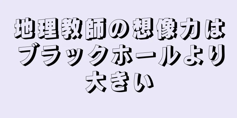 地理教師の想像力はブラックホールより大きい