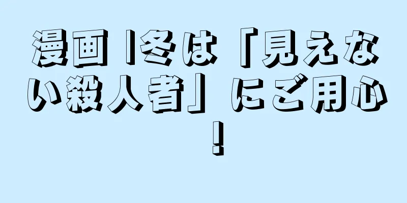漫画 |冬は「見えない殺人者」にご用心！