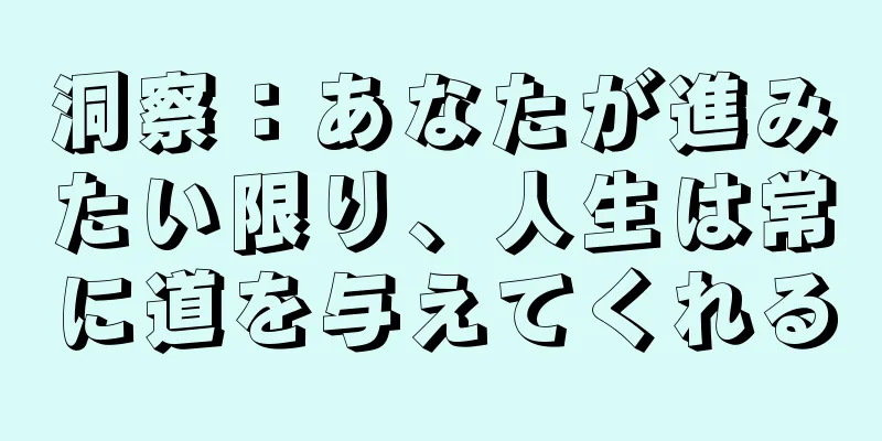 洞察：あなたが進みたい限り、人生は常に道を与えてくれる