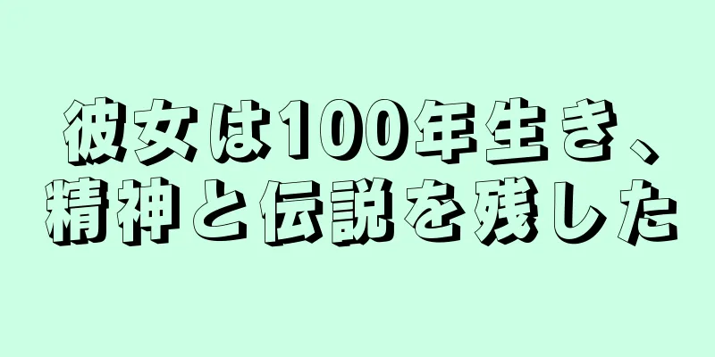 彼女は100年生き、精神と伝説を残した
