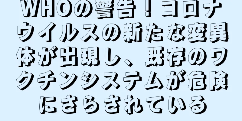 WHOの警告！コロナウイルスの新たな変異体が出現し、既存のワクチンシステムが危険にさらされている