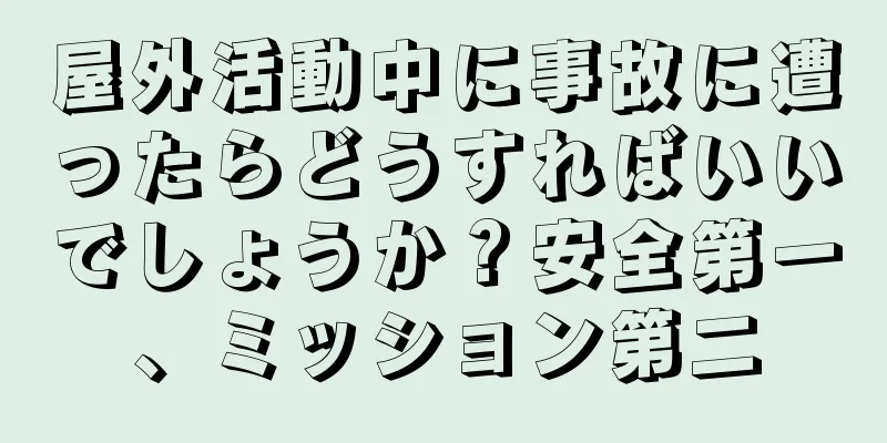 屋外活動中に事故に遭ったらどうすればいいでしょうか？安全第一、ミッション第二