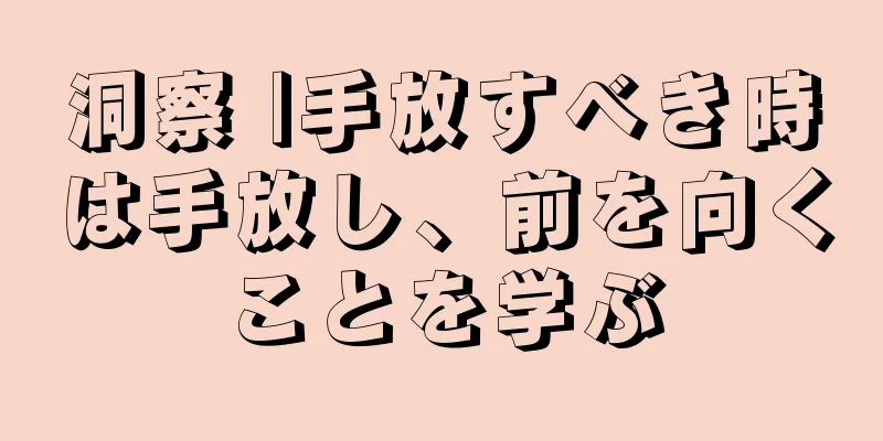 洞察 |手放すべき時は手放し、前を向くことを学ぶ