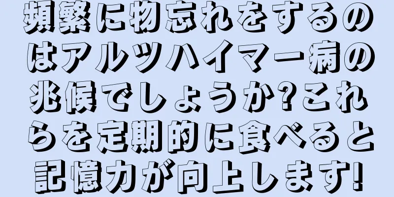 頻繁に物忘れをするのはアルツハイマー病の兆候でしょうか?これらを定期的に食べると記憶力が向上します!