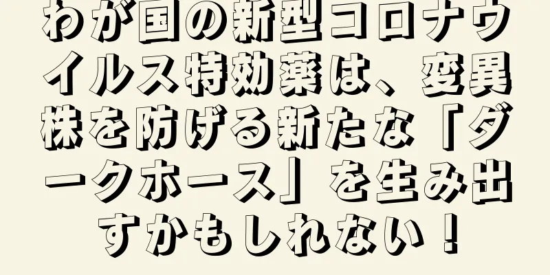 わが国の新型コロナウイルス特効薬は、変異株を防げる新たな「ダークホース」を生み出すかもしれない！