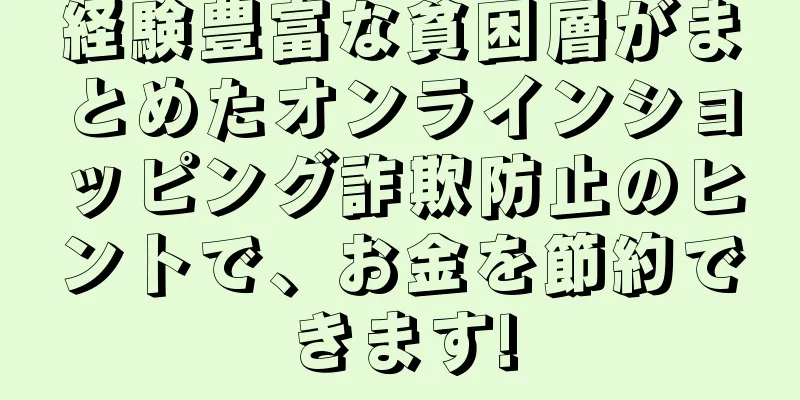 経験豊富な貧困層がまとめたオンラインショッピング詐欺防止のヒントで、お金を節約できます!