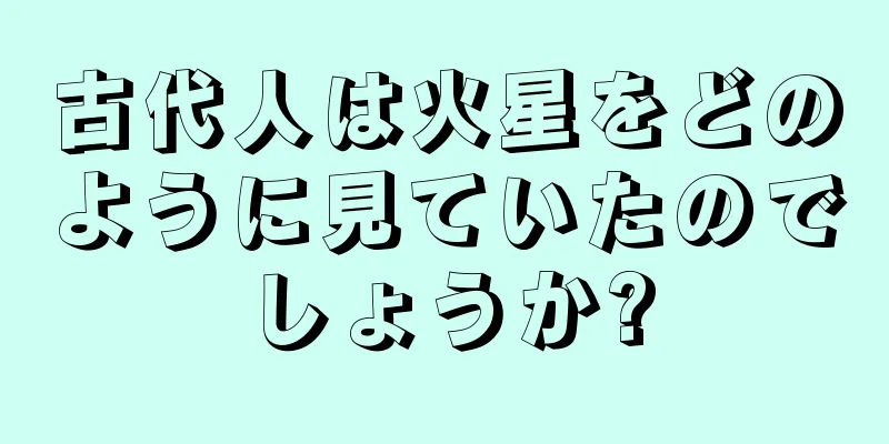 古代人は火星をどのように見ていたのでしょうか?