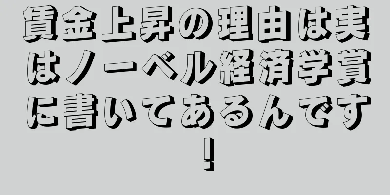 賃金上昇の理由は実はノーベル経済学賞に書いてあるんです！