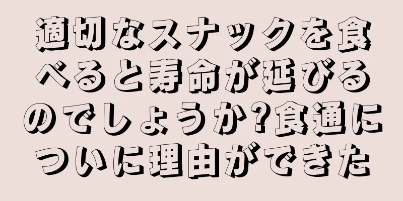 適切なスナックを食べると寿命が延びるのでしょうか?食通についに理由ができた