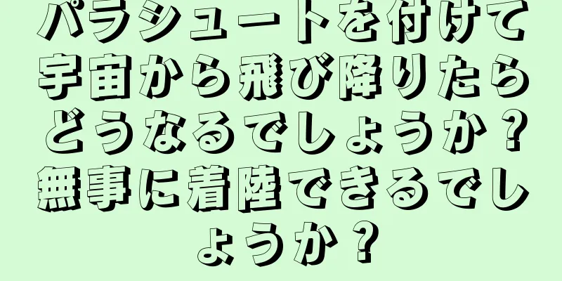 パラシュートを付けて宇宙から飛び降りたらどうなるでしょうか？無事に着陸できるでしょうか？