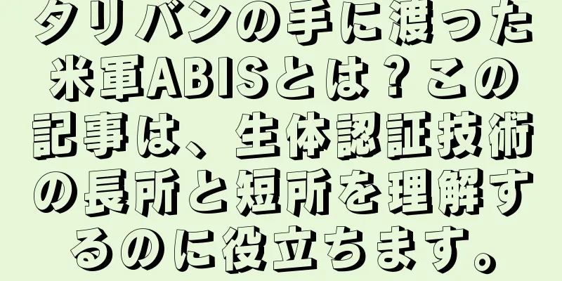 タリバンの手に渡った米軍ABISとは？この記事は、生体認証技術の長所と短所を理解するのに役立ちます。