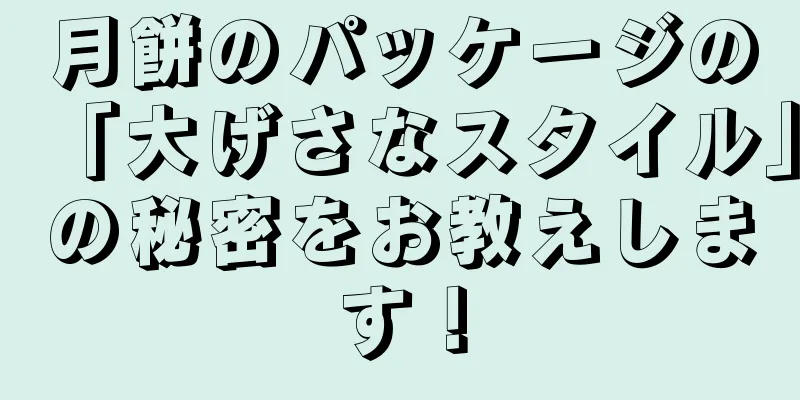 月餅のパッケージの「大げさなスタイル」の秘密をお教えします！