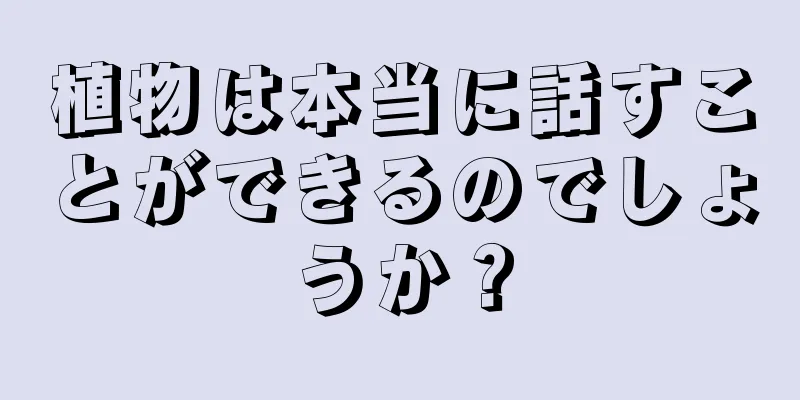 植物は本当に話すことができるのでしょうか？