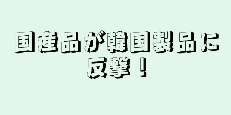 国産品が韓国製品に反撃！