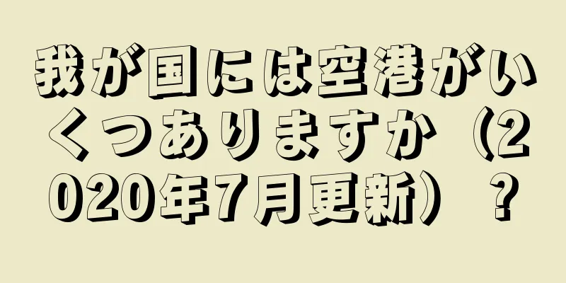 我が国には空港がいくつありますか（2020年7月更新）？