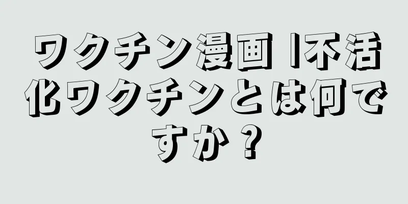 ワクチン漫画 |不活化ワクチンとは何ですか？
