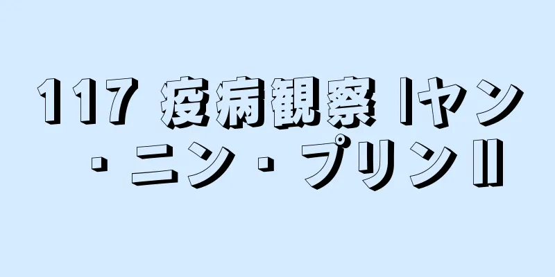 117 疫病観察 |ヤン・ニン・プリンⅡ
