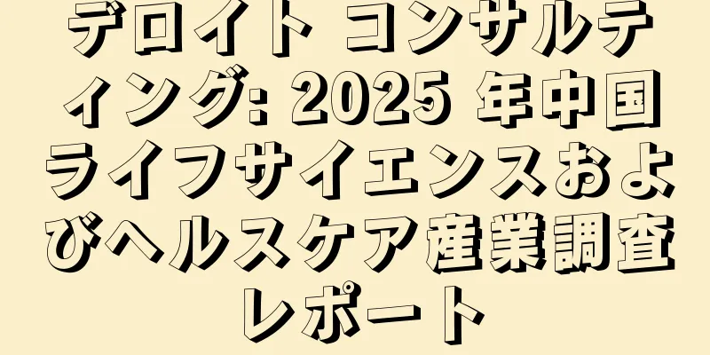 デロイト コンサルティング: 2025 年中国ライフサイエンスおよびヘルスケア産業調査レポート