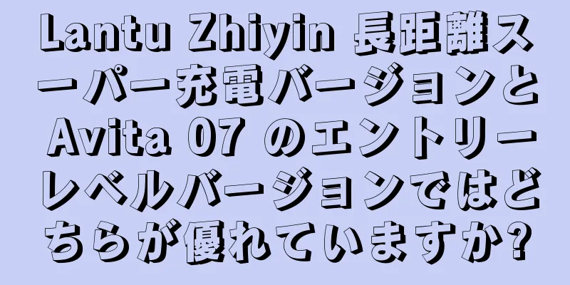 Lantu Zhiyin 長距離スーパー充電バージョンと Avita 07 のエントリーレベルバージョンではどちらが優れていますか?
