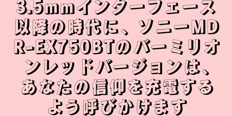 3.5mmインターフェース以降の時代に、ソニーMDR-EX750BTのバーミリオンレッドバージョンは、あなたの信仰を充電するよう呼びかけます