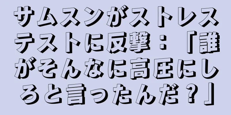 サムスンがストレステストに反撃：「誰がそんなに高圧にしろと言ったんだ？」