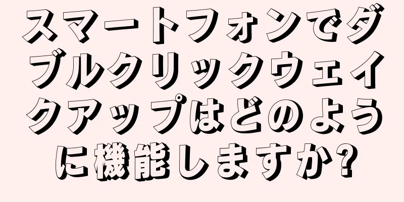 スマートフォンでダブルクリックウェイクアップはどのように機能しますか?