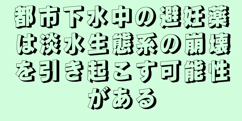 都市下水中の避妊薬は淡水生態系の崩壊を引き起こす可能性がある