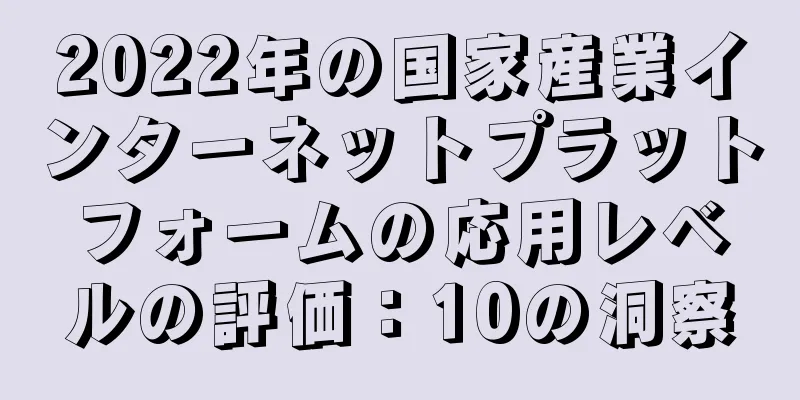 2022年の国家産業インターネットプラットフォームの応用レベルの評価：10の洞察