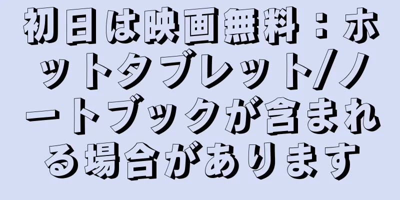 初日は映画無料：ホットタブレット/ノートブックが含まれる場合があります