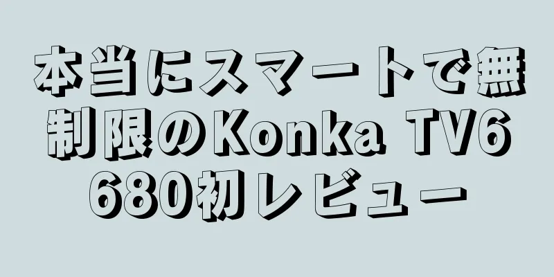 本当にスマートで無制限のKonka TV6680初レビュー