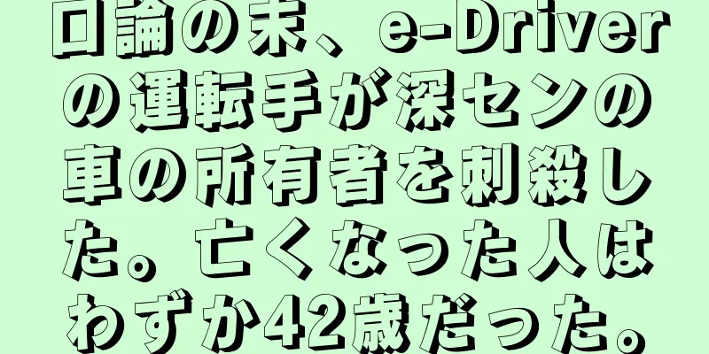 口論の末、e-Driverの運転手が深センの車の所有者を刺殺した。亡くなった人はわずか42歳だった。