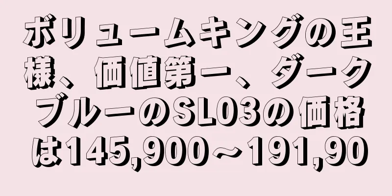 ボリュームキングの王様、価値第一、ダークブルーのSL03の価格は145,900～191,900