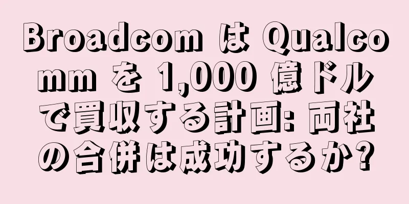 Broadcom は Qualcomm を 1,000 億ドルで買収する計画: 両社の合併は成功するか?