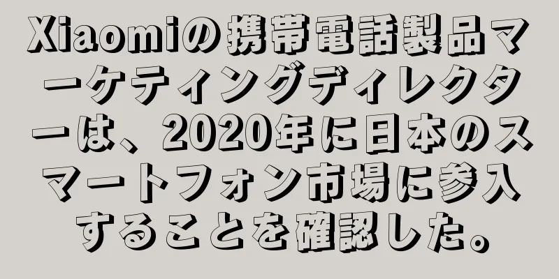 Xiaomiの携帯電話製品マーケティングディレクターは、2020年に日本のスマートフォン市場に参入することを確認した。