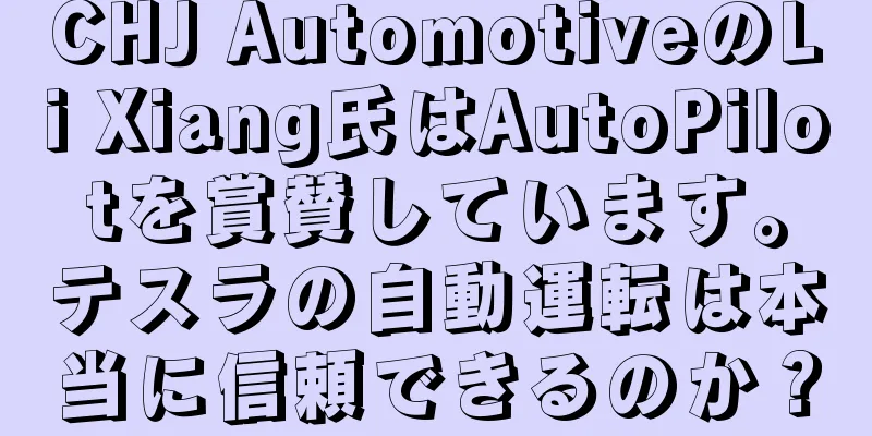 CHJ AutomotiveのLi Xiang氏はAutoPilotを賞賛しています。テスラの自動運転は本当に信頼できるのか？