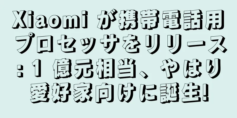 Xiaomi が携帯電話用プロセッサをリリース: 1 億元相当、やはり愛好家向けに誕生!