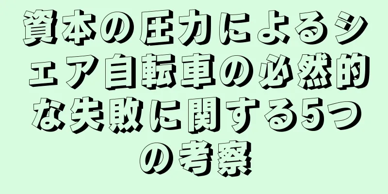 資本の圧力によるシェア自転車の必然的な失敗に関する5つの考察