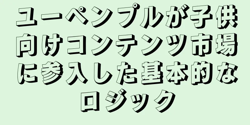 ユーペンプルが子供向けコンテンツ市場に参入した基本的なロジック