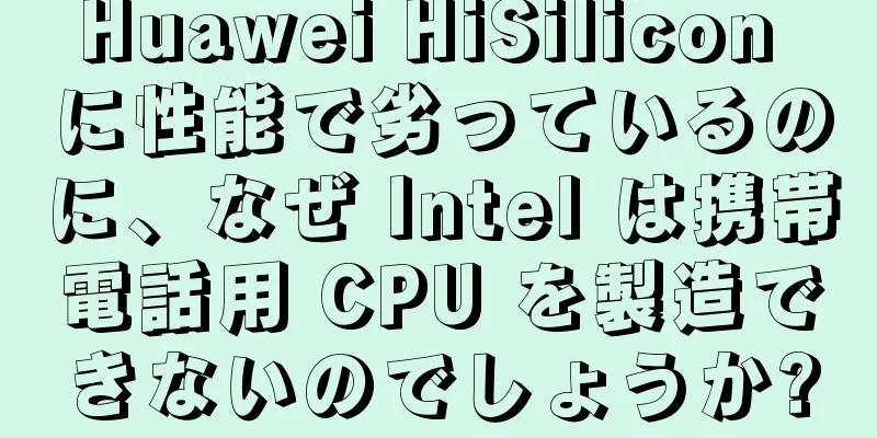 Huawei HiSilicon に性能で劣っているのに、なぜ Intel は携帯電話用 CPU を製造できないのでしょうか?