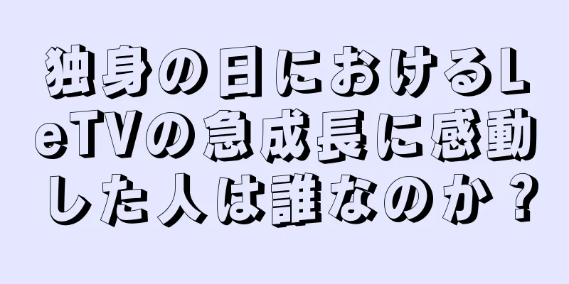 独身の日におけるLeTVの急成長に感動した人は誰なのか？