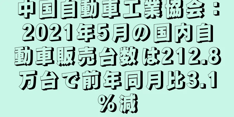 中国自動車工業協会：2021年5月の国内自動車販売台数は212.8万台で前年同月比3.1％減