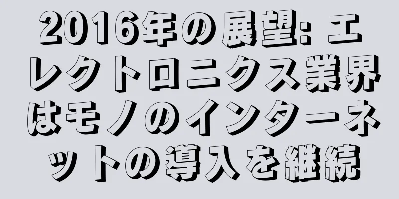 2016年の展望: エレクトロニクス業界はモノのインターネットの導入を継続