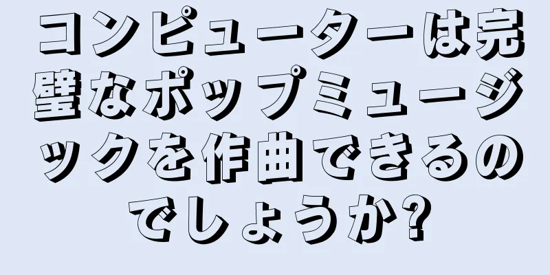 コンピューターは完璧なポップミュージックを作曲できるのでしょうか?