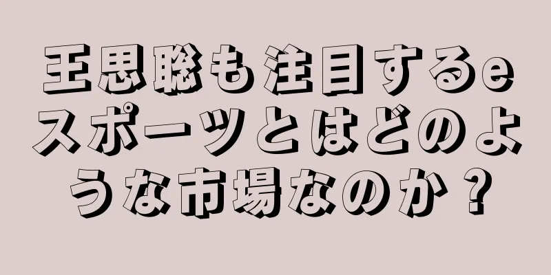 王思聡も注目するeスポーツとはどのような市場なのか？