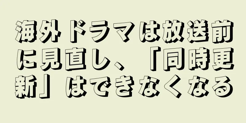 海外ドラマは放送前に見直し、「同時更新」はできなくなる